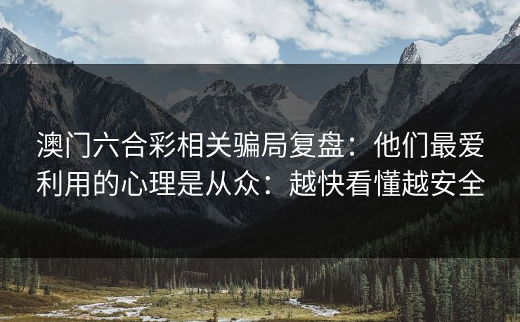 澳门六合彩相关骗局复盘:他们最爱利用的心理是从众:越快看懂越安全 澳门六合彩相关骗局复盘:他们最爱利用的心理是从众:越快看懂越安全